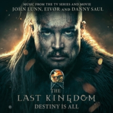 The Last Kingdom: Destiny Is All (Music From The TV Series And Movie)