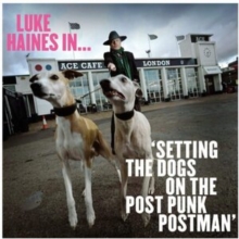 Luke Haines In… Setting The Dogs On The Post Punk Postman