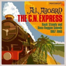 All Aboard The C.N. Express (Rock Steady And Boss Reggae Sounds 1967-1968)