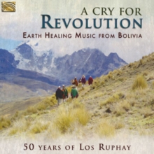 A Cry For Revolution. Earth Healing Music From Bolivia