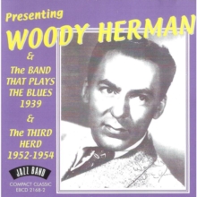 Presenting Woody Herman & And The Band That Plays The Blues 1939 & The Third Herd 1952-1954