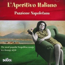 L’Aperitivo Italiano Passione Napoletana (The Most Popular Neapolitan Songs in a Lounge Style)
