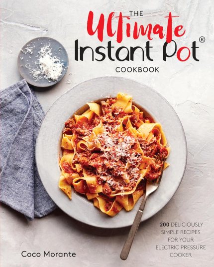 The Ultimate Instant Pot Cookbook: 200 Deliciously Simple Recipes for Your Electric Pressure Cooker The Ultimate Instant Pot Cookbook: 200 Deliciously Simple Recipes for Your Electric Pressure Cooker