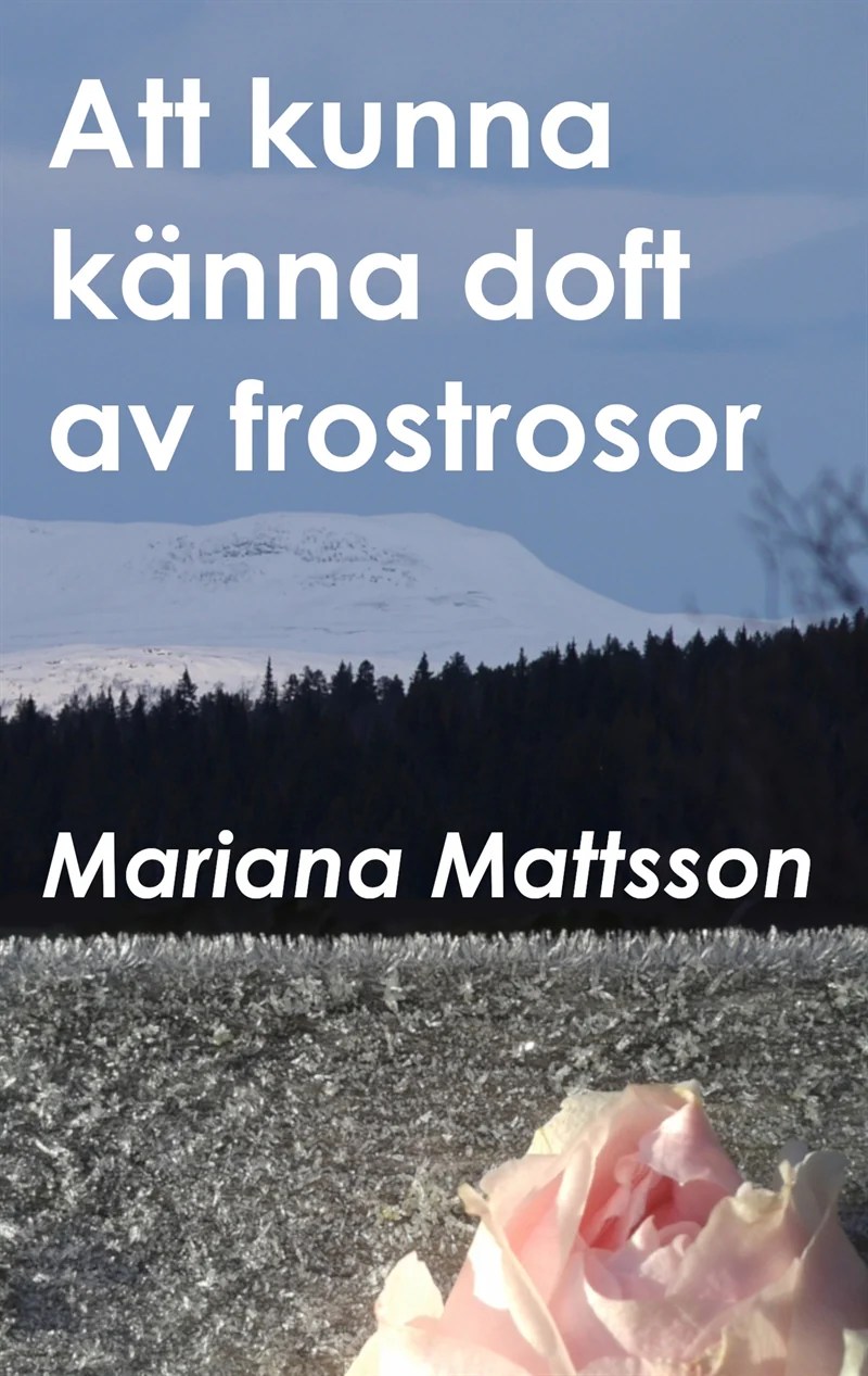 Att kunna känna doft av frostrosor: – en hortikulturell berättelse om att skörda frukten av radikala livsval – E-bok – Laddas ne