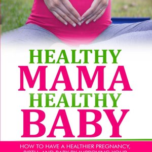 Healthy Mama, Healthy Baby: How To Have A Healthie… Healthy Mama, Healthy Baby: How To Have A Healthie…
