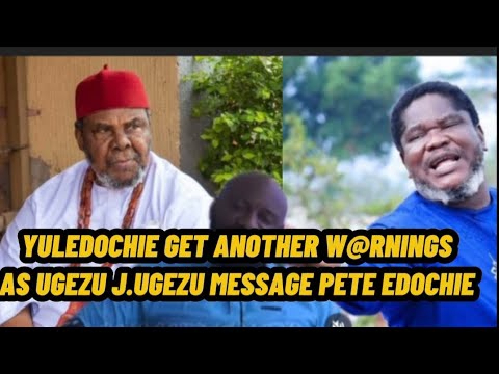 UGEZU J.UGEZU ALLEGEDLY W@RN YUL EDOCHIE & PETE EDOCHIE UGEZU J.UGEZU ALLEGEDLY W@RN YUL EDOCHIE & PETE EDOCHIE