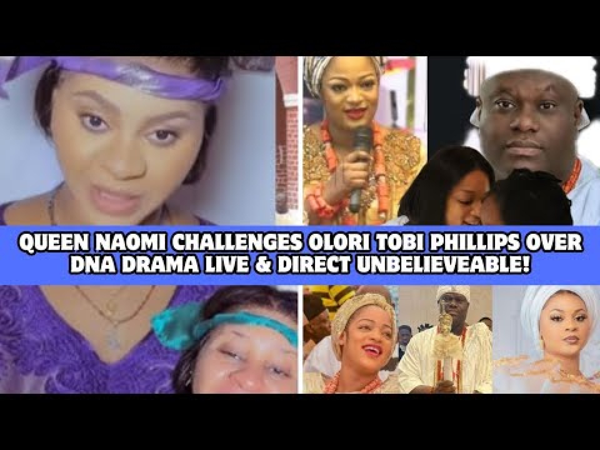 QUEEN NAOMI CHALLENGES OLORI TOBI PHILLIPS OVER DNA DRAMA LIVE & DIRECT UNBELIEVABLE! QUEEN NAOMI CHALLENGES OLORI TOBI PHILLIPS OVER DNA DRAMA LIVE & DIRECT UNBELIEVABLE!