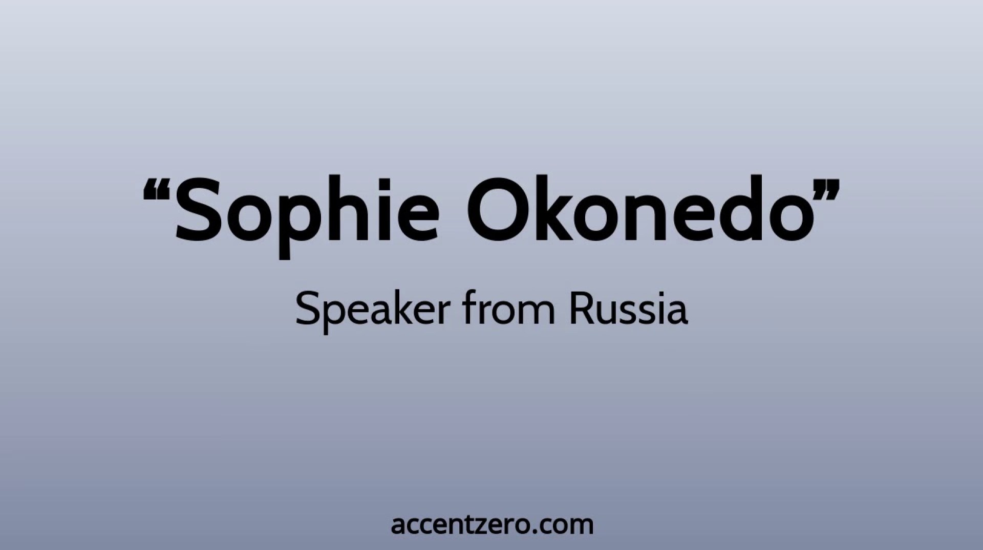 Pronounce “Sophie Okonedo” – Russian accent vs. native U.S. Pronounce “Sophie Okonedo” – Russian accent vs. native U.S.