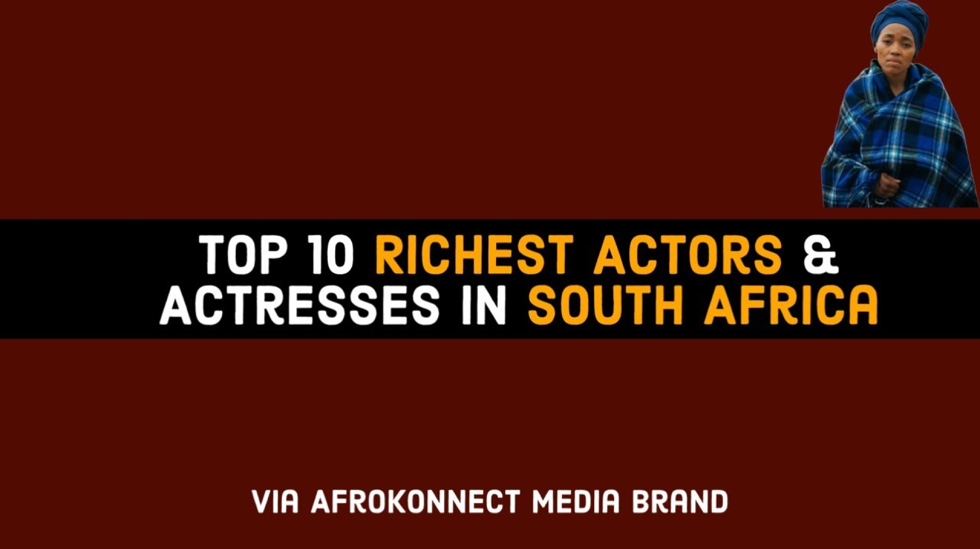 Top 10 Richest Actors & Actresses in South Africa Top 10 Richest Actors & Actresses in South Africa