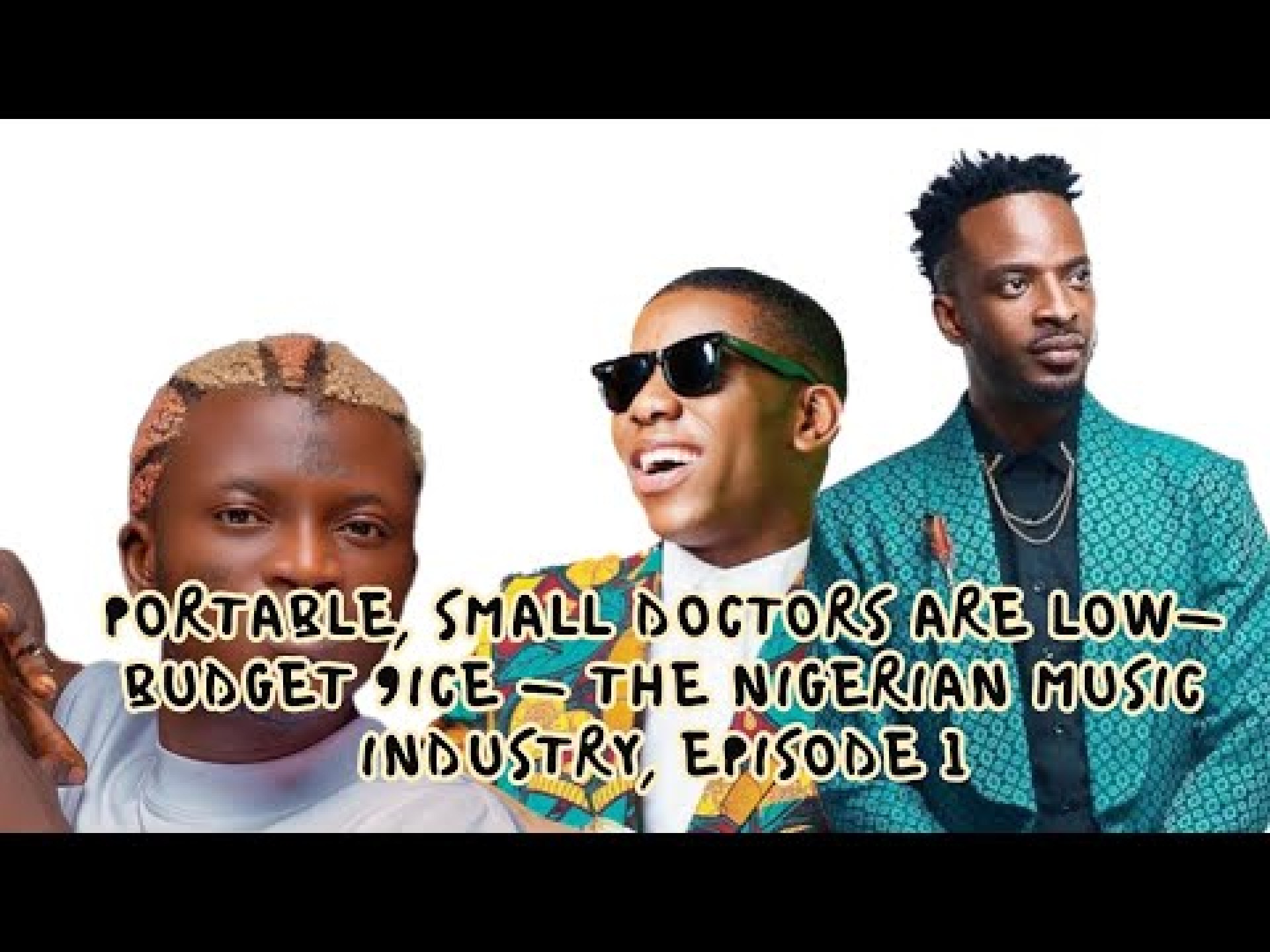 Portable, Small Doctor are low-budget 9ice – The Nigerian Music Industry | Ep. 1 Portable, Small Doctor are low-budget 9ice – The Nigerian Music Industry | Ep. 1