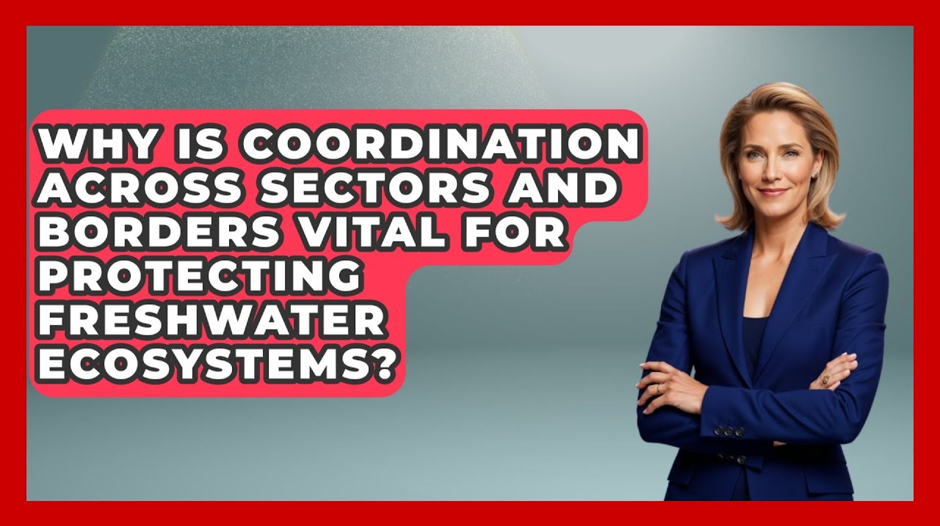 Why Is Coordination Across Sectors and Borders Vital for Protecting Freshwater Ecosystems? Why Is Coordination Across Sectors and Borders Vital for Protecting Freshwater Ecosystems?