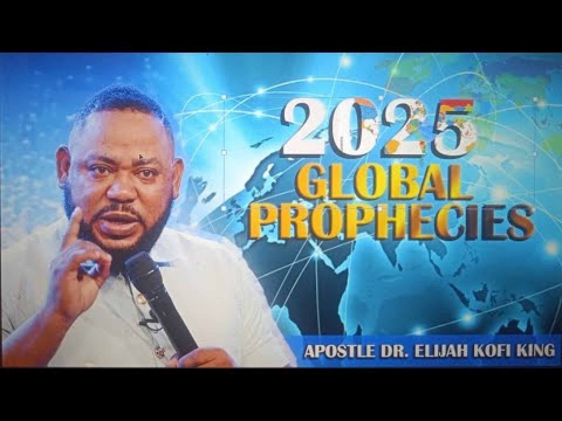 2025 GLOBAL PROPHECIES ~ APOSTLE DR ELIJAH KOFI KING 2025 GLOBAL PROPHECIES ~ APOSTLE DR ELIJAH KOFI KING