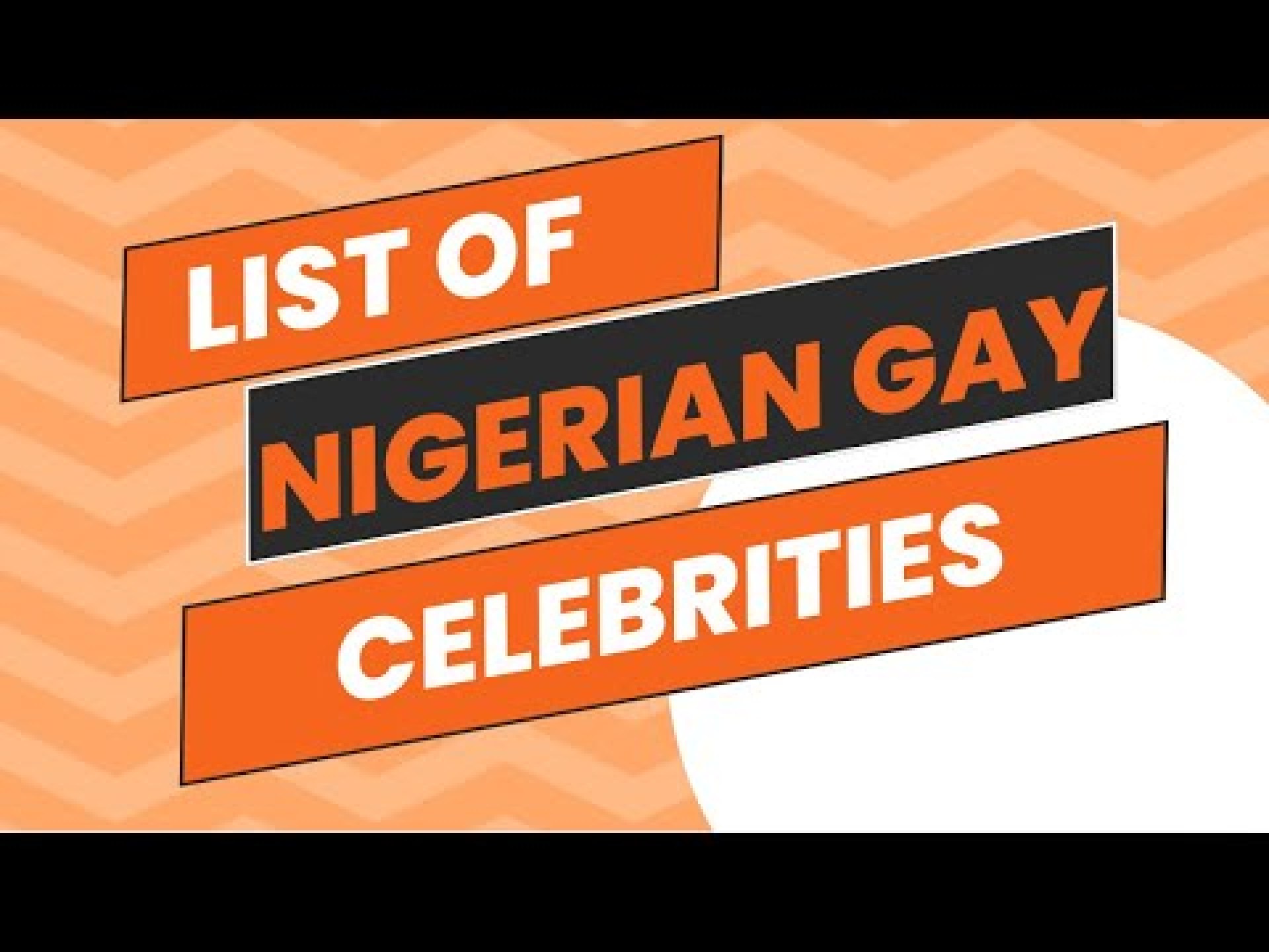 LIST OF GAY NIGERIAN CELEBRITIES LIST OF GAY NIGERIAN CELEBRITIES