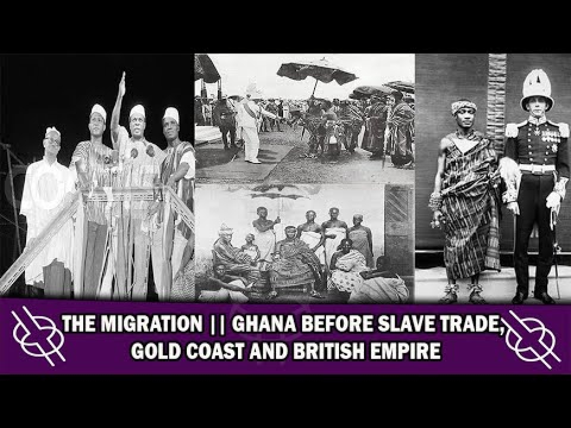 THE MIGRATION || GHANA BEFORE SLAVE TRADE, GOLD COAST AND BRITISH EMPIRE THE MIGRATION || GHANA BEFORE SLAVE TRADE, GOLD COAST AND BRITISH EMPIRE