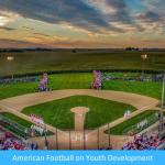 Field of Dreams: The Impact of American Football on Youth Development Field of Dreams: The Impact of American Football on Youth Development