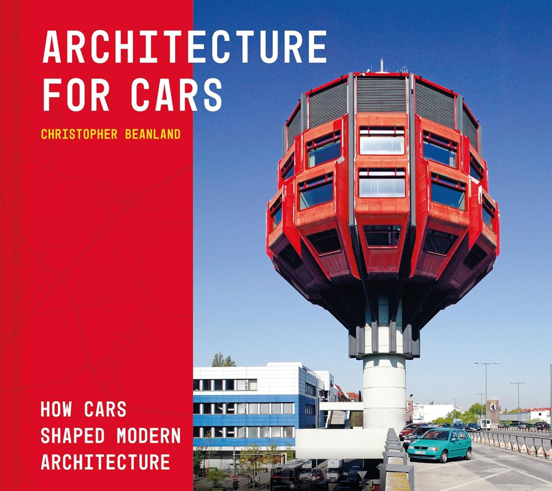 Architecture for Cars: How Cars Shaped Modern Architecture Architecture for Cars: How Cars Shaped Modern Architecture