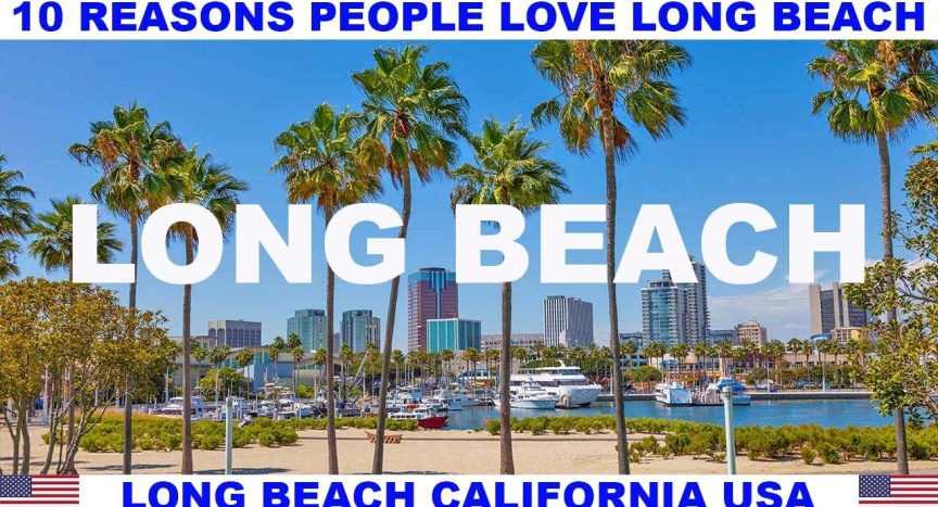 10 REASONS WHY PEOPLE LOVE LONG BEACH CALIFORNIA USA 10 REASONS WHY PEOPLE LOVE LONG BEACH CALIFORNIA USA