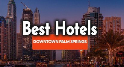 Best Hotels In Downtown Palm Springs – For Families, Couples, Work Trips, Luxury & Budget Best Hotels In Downtown Palm Springs – For Families, Couples, Work Trips, Luxury & Budget