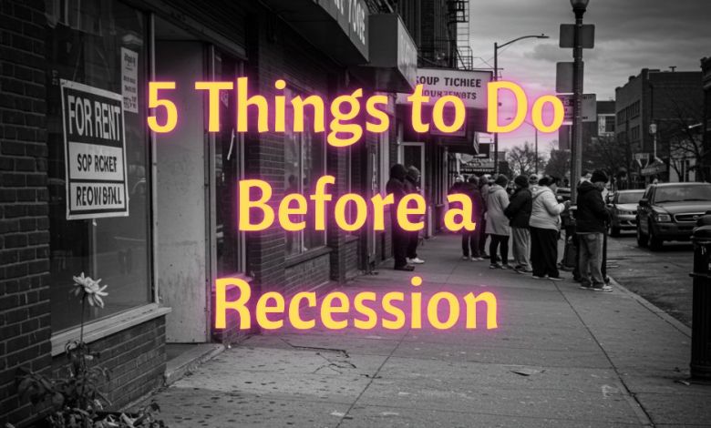5 Things to Do Before a Recession 5 Things to Do Before a Recession
