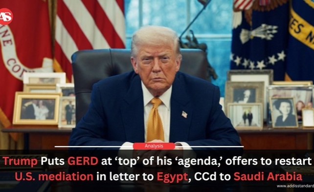 Ethiopia: Trump puts GERD at ‘top’ of his ‘agenda,’ offers to restart U.S. mediation in letter to Egypt, CCd to Saudi Arabia Ethiopia: Trump puts GERD at ‘top’ of his ‘agenda,’ offers to restart U.S. mediation in letter to Egypt, CCd to Saudi Arabia
