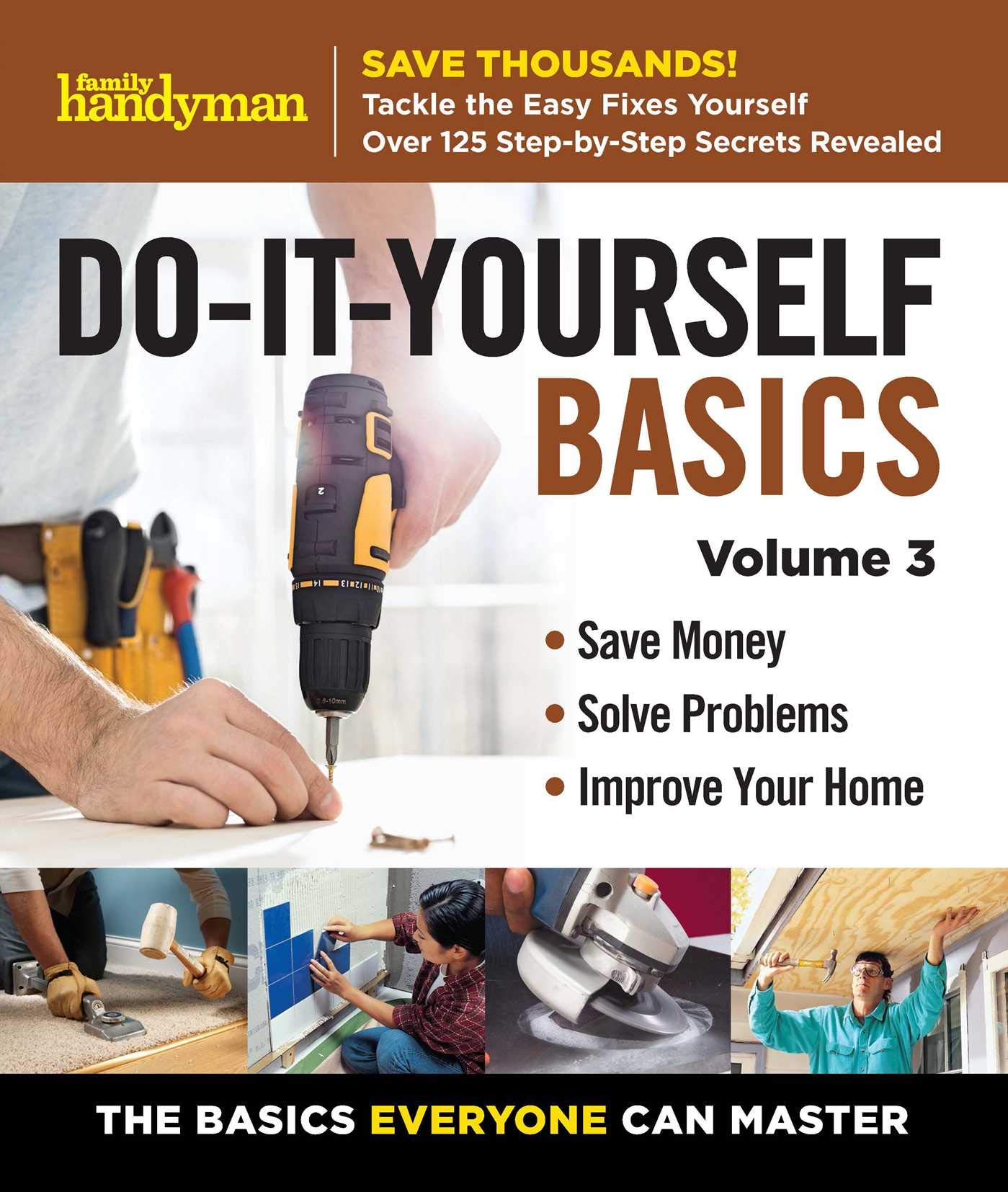 Family Handyman Do It Yourself Basics: Save Money – Solve Problems – Improve Your Home: the Basics Everyone Can Master
