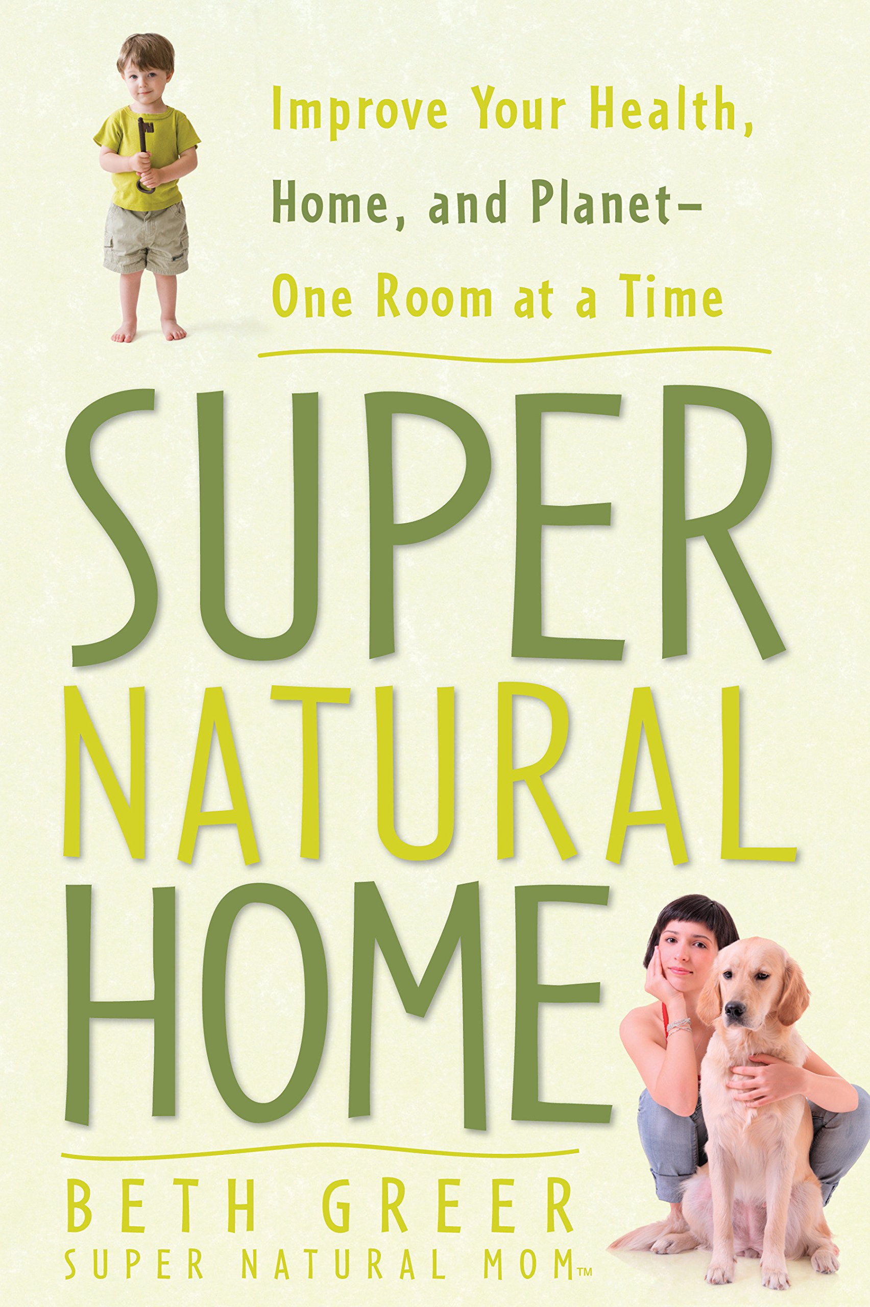 Super Natural Home: Improve Your Health, Home, and Planet–One Room at a Time