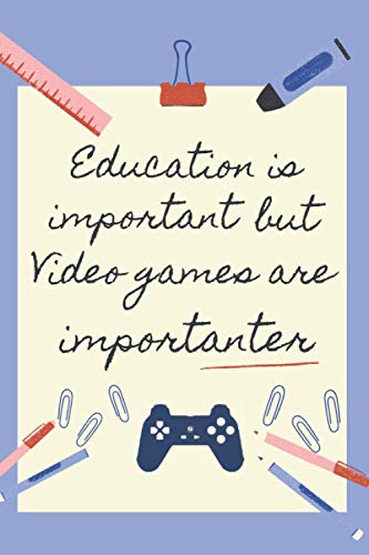 EDUCATION IS IMPORTANT BUT VIDEO GAMES IS IMPORTANTER: BLANK LINED NOTEBOOK | NOTEPAD, DIARY, JOURNAL | GIFTS FOR…