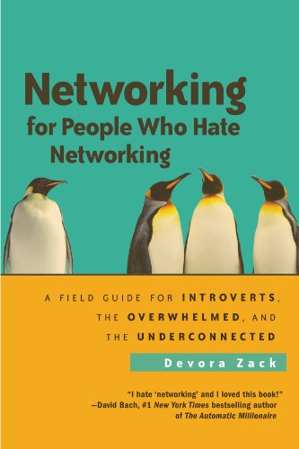 Networking for People Who Hate Networking: A Field Guide for Introverts, the Overwhelmed, and the Underconnected-