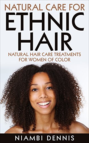 Natural Care for Afro Kinky Coily Curly Textured Ethnic Hair : All-Natural Homemade DIY Treatments & Recipes for Growth…