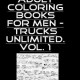 Adult Coloring Books For Men – Trucks Unlimited. Vol. 1 by Brown, by Brown, Mike Adult Coloring Books For Men – Trucks Unlimited. Vol. 1 by Brown, by Brown, Mike