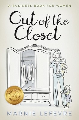 Out of the Closet: A Business Book For Women by LeFevre, Marnie -Paperback