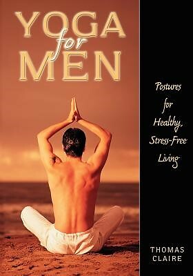 Yoga for Men: Postures for Healthy, Stress-Free Living by Claire, Thomas