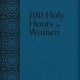 100 Holy Hours for Women by Lubowidzka, Mary Raphael 100 Holy Hours for Women by Lubowidzka, Mary Raphael