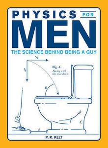Physics for Men: The Science Behind Being a Guy, Kelt, P. R., New Book Physics for Men: The Science Behind Being a Guy, Kelt, P. R., New Book