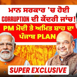 ਮਾਨ ਸਰਕਾਰ 'ਚ ਹੋਈ Corruption ਦੀ ਕੇਂਦਰੀ ਜਾਂਚ!| PM ਮੋਦੀ ਤੇ ਅਮਿਤ ਸ਼ਾਹ ਦਾ ਪੰਜਾਬ Plan | Super Exclusive ਮਾਨ ਸਰਕਾਰ 'ਚ ਹੋਈ Corruption ਦੀ ਕੇਂਦਰੀ ਜਾਂਚ!| PM ਮੋਦੀ ਤੇ ਅਮਿਤ ਸ਼ਾਹ ਦਾ ਪੰਜਾਬ Plan | Super Exclusive