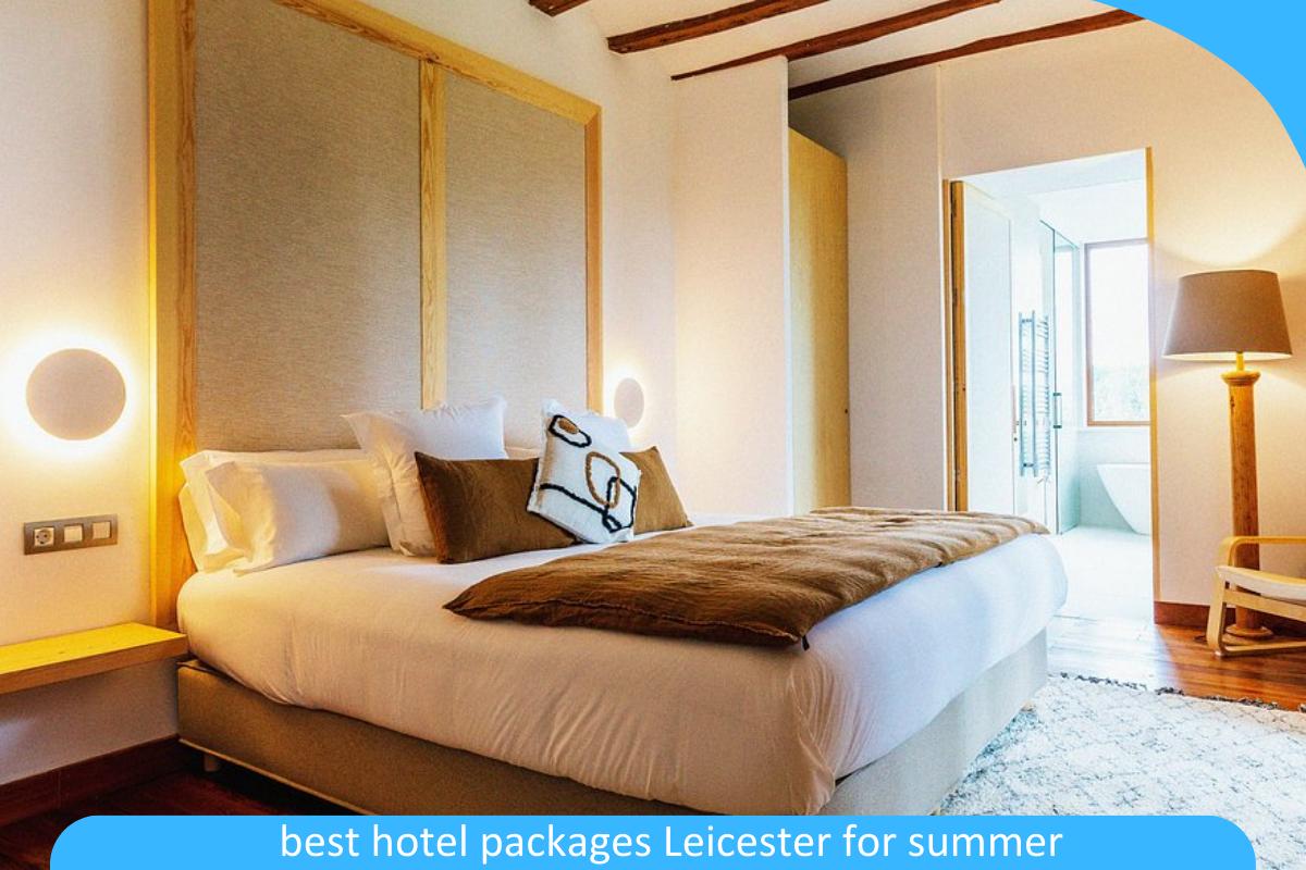 Best Hotel Packages Leicester for Summer: Enjoy the Warm Season with These Fantastic Hotel Deals Best Hotel Packages Leicester for Summer: Enjoy the Warm Season with These Fantastic Hotel Deals