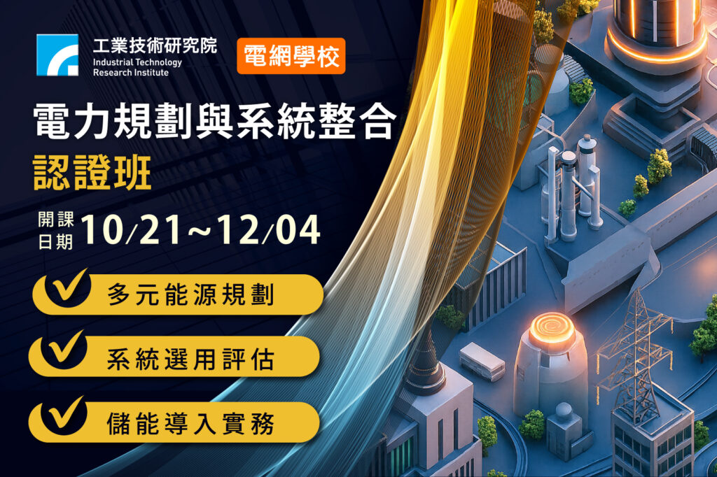 迎戰電能產業新契機 工研院「電力規劃與系統整合認證班」報名開跑 3 11410091