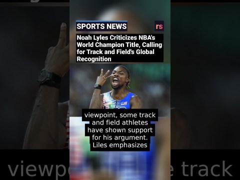 Noah Lyles Criticizes NBA's World Champion Title, Calling for Track and Field's Global Recognition Noah Lyles Criticizes NBA's World Champion Title, Calling for Track and Field's Global Recognition