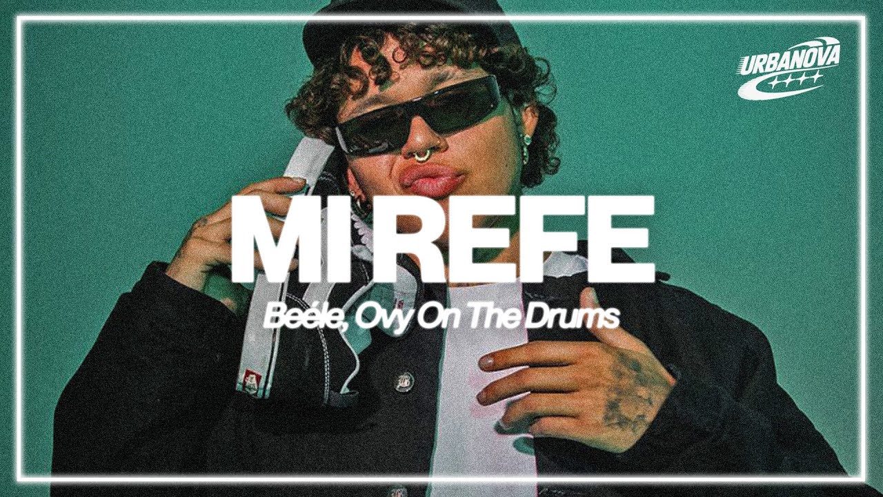 Beéle, Ovy On The Drums – Mi Refe (Letra / Lyrics) Beéle, Ovy On The Drums – Mi Refe (Letra / Lyrics)