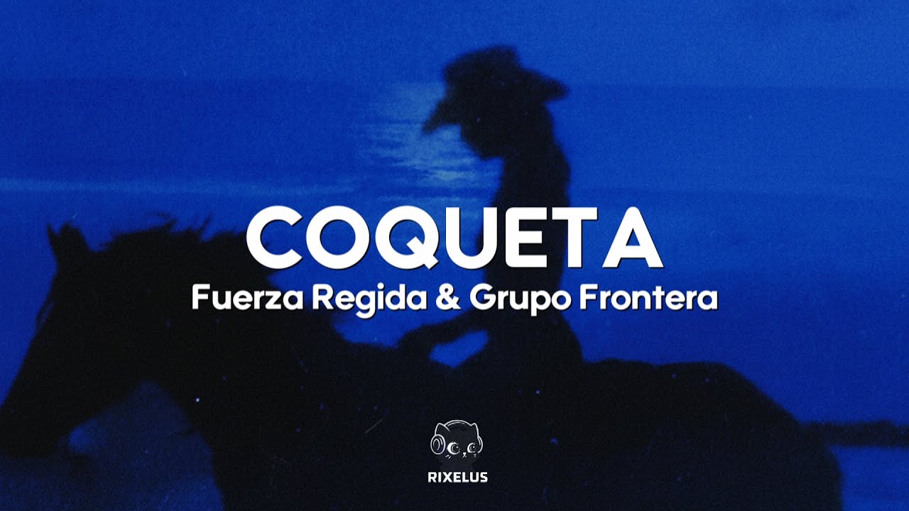 Fuerza Regida & Grupo Frontera – COQUETA (Letra) Fuerza Regida & Grupo Frontera – COQUETA (Letra)