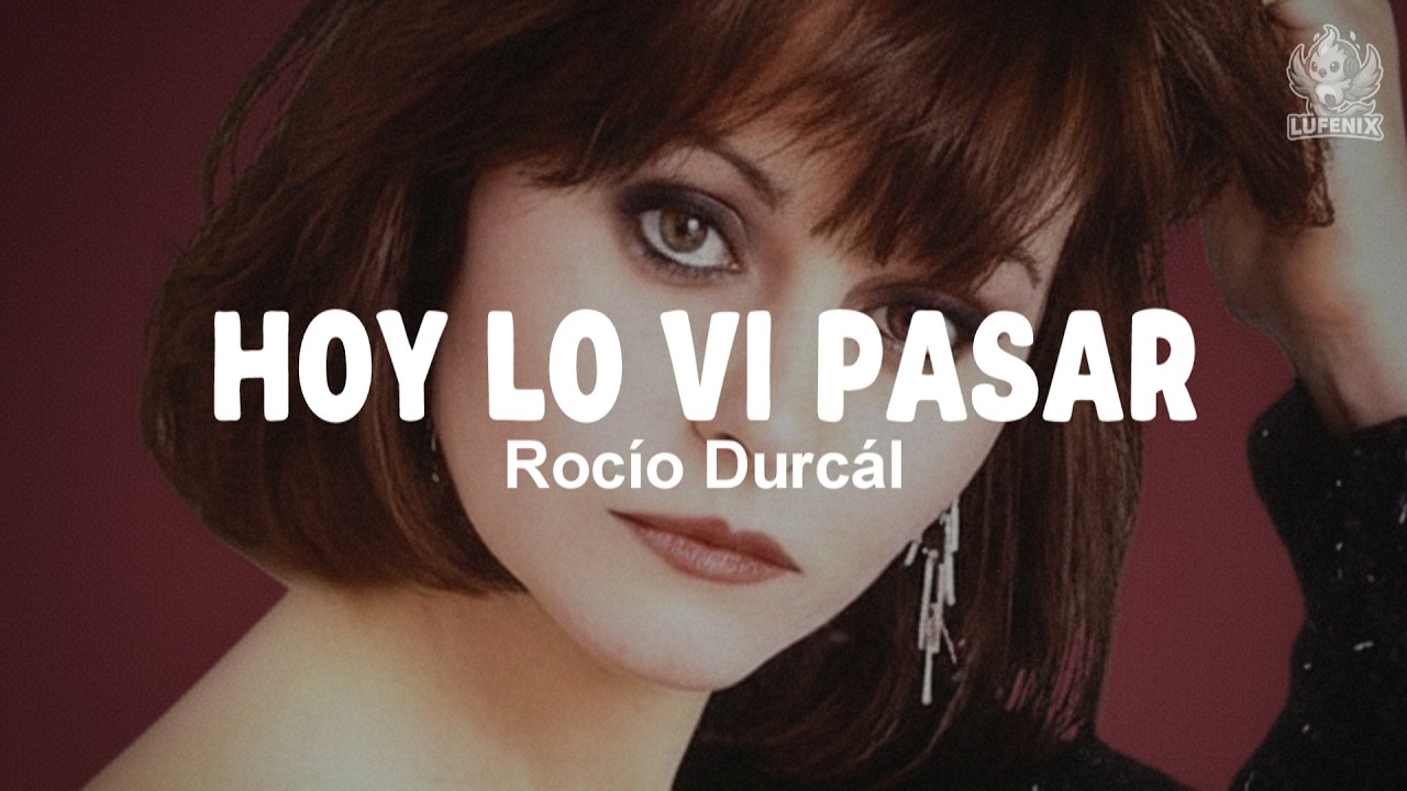 Rocío Dúrcal – Hoy Lo Vi Pasar (Letra) Rocío Dúrcal – Hoy Lo Vi Pasar (Letra)