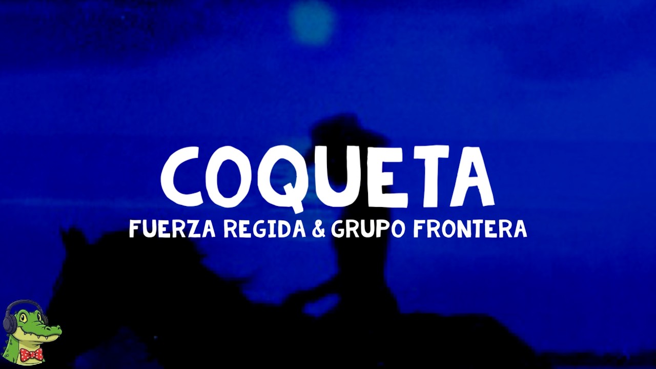 Fuerza Regida, Grupo Frontera – COQUETA (Letra) Fuerza Regida, Grupo Frontera – COQUETA (Letra)