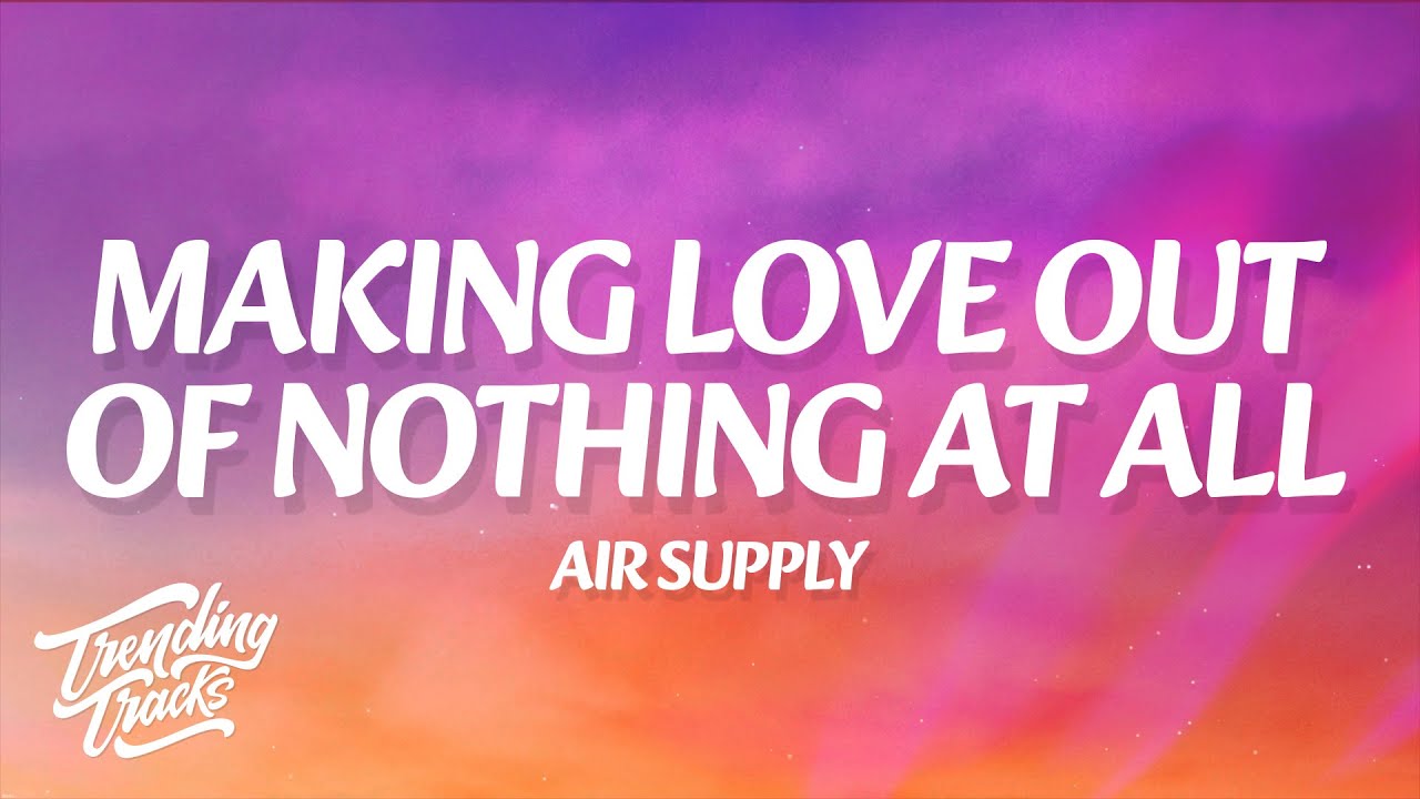 Air Supply – Making Love Out Of Nothing At All (Lyrics) Air Supply – Making Love Out Of Nothing At All (Lyrics)