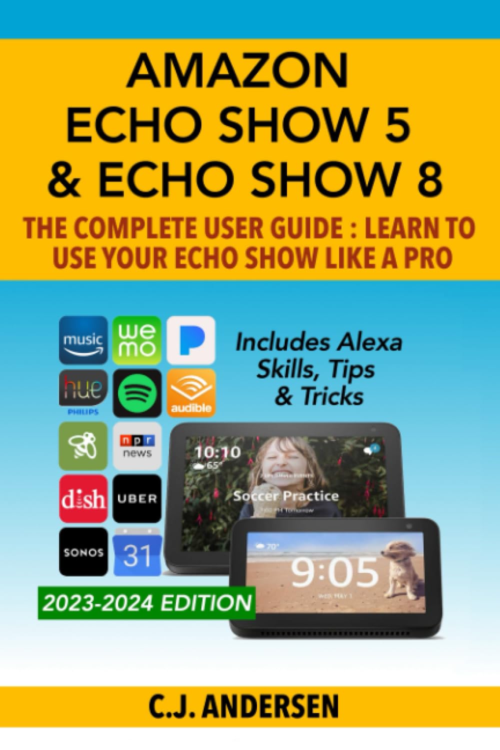 Amazon Echo Show 5 & Echo Show 8 The Complete User Guide – Learn to Use Your Echo Show Like A Pro: Includes Alexa Skills, Tips and Tricks (Alexa & Echo Show Setup) Amazon Echo Show 5 & Echo Show 8 The Complete User Guide – Learn to Use Your Echo Show Like A Pro: Includes Alexa Skills, Tips and Tricks (Alexa & Echo Show Setup)