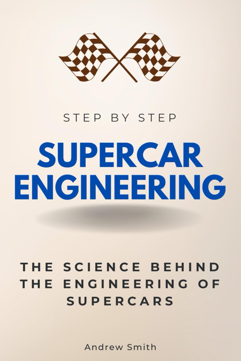 Supercar Engineering Step by Step: The Science Behind the Engineering of Supercars (Step By Step Subject Guides) Supercar Engineering Step by Step: The Science Behind the Engineering of Supercars (Step By Step Subject Guides)