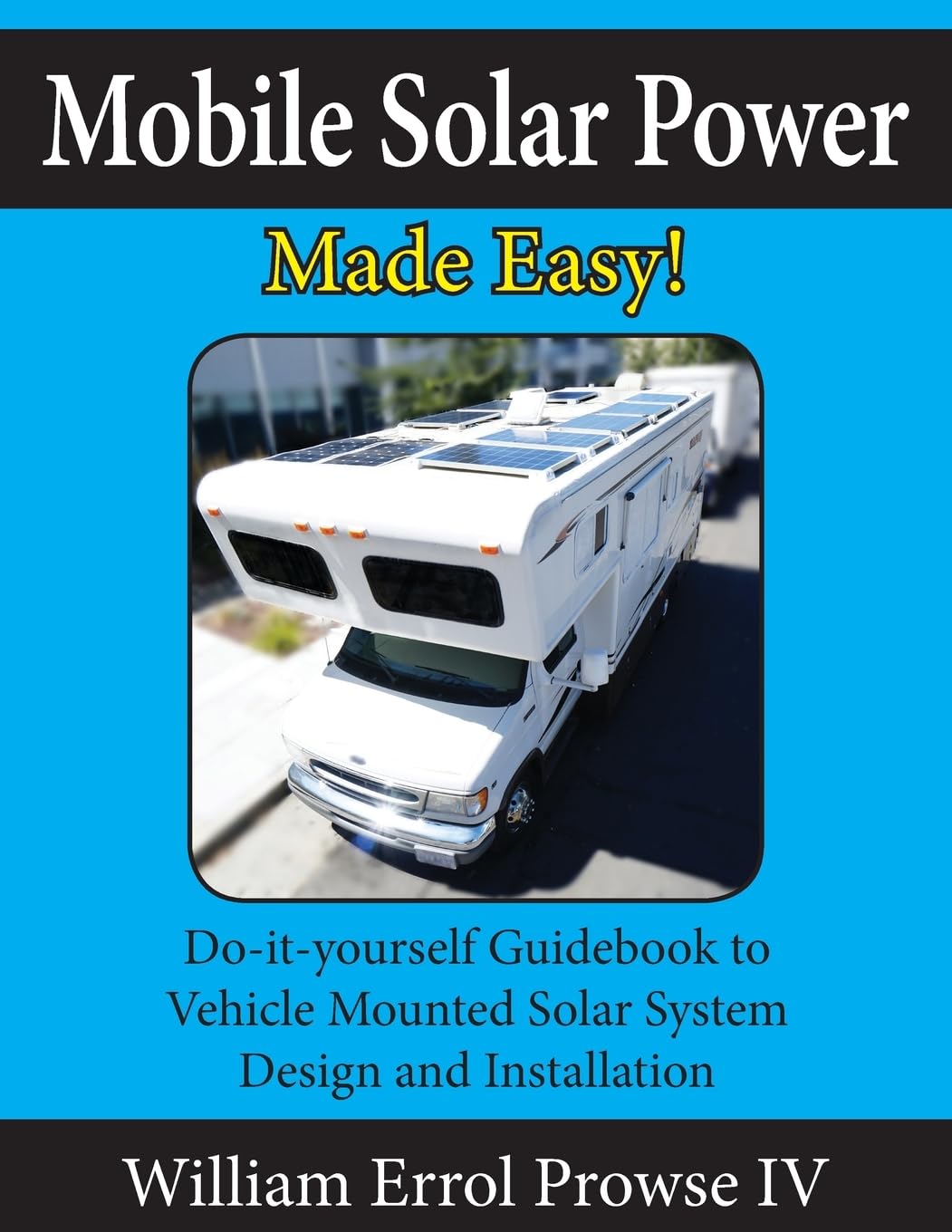 Mobile Solar Power Made Easy!: Mobile 12 volt off grid solar system design and installation. RV’s, Vans, Cars and boats! Do-it-yourself step by step instructions. Mobile Solar Power Made Easy!: Mobile 12 volt off grid solar system design and installation. RV’s, Vans, Cars and boats! Do-it-yourself step by step instructions.
