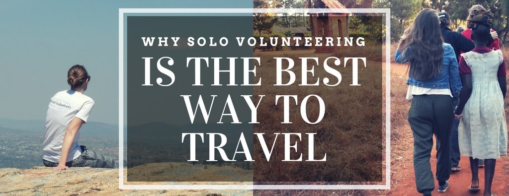 Solo Volunteer Travel: Discover Yourself While Making A Difference Solo Volunteer Travel: Discover Yourself While Making A Difference