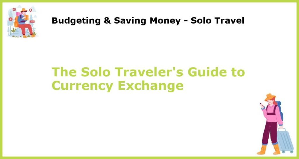 Quick Currency Exchange For Solo Travelers: A Smart Guide To Maximizing Your Travel Budget Quick Currency Exchange For Solo Travelers: A Smart Guide To Maximizing Your Travel Budget