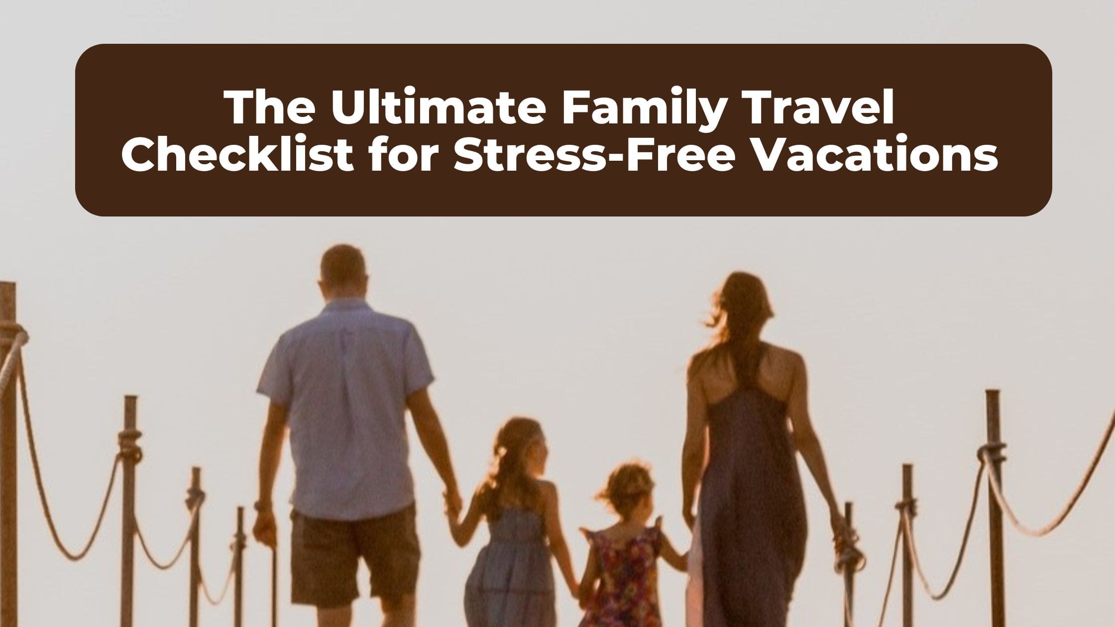 The Ultimate Easy Family Travel Checklist: Your Guide To Stress-Free Adventures The Ultimate Easy Family Travel Checklist: Your Guide To Stress-Free Adventures
