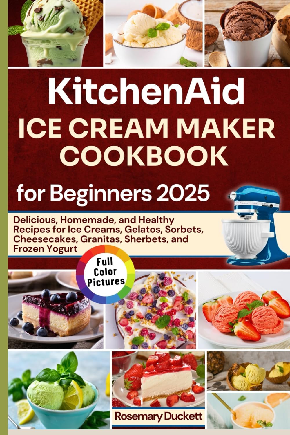KitchenAid Ice Cream Maker Cookbook for Beginners 2025: Delicious, Homemade, and Healthy Recipes for Ice Creams, Gelatos, Sorbets, Cheesecakes, Granitas, Sherbets, and Frozen Yogurt KitchenAid Ice Cream Maker Cookbook for Beginners 2025: Delicious, Homemade, and Healthy Recipes for Ice Creams, Gelatos, Sorbets, Cheesecakes, Granitas, Sherbets, and Frozen Yogurt